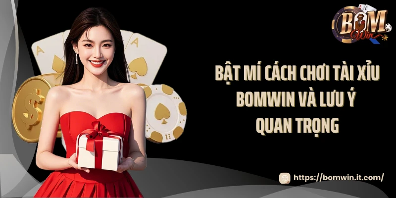 Tài Xỉu BOMWIN - Trò Chơi Cá Cược Dân Gian Độc Đáo 2025 Bật mí cách chơi tài xỉu BOMWIN và lưu ý quan trọng