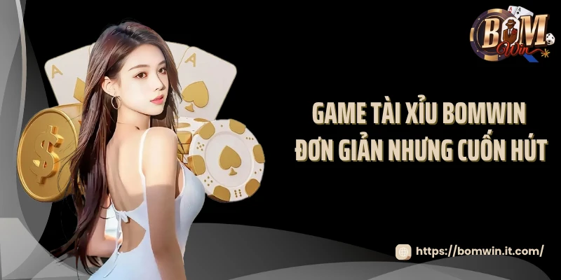 Tài Xỉu BOMWIN - Trò Chơi Cá Cược Dân Gian Độc Đáo 2025 Game tài xỉu BOMWIN đơn giản nhưng cuốn hút