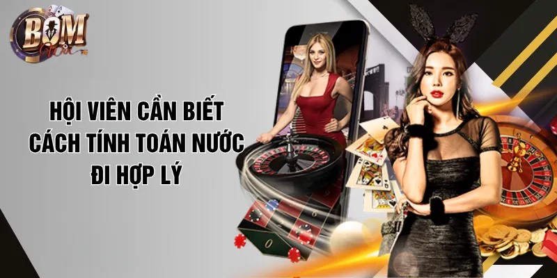 Hội viên cần biết cách tính toán nước đi hợp lý