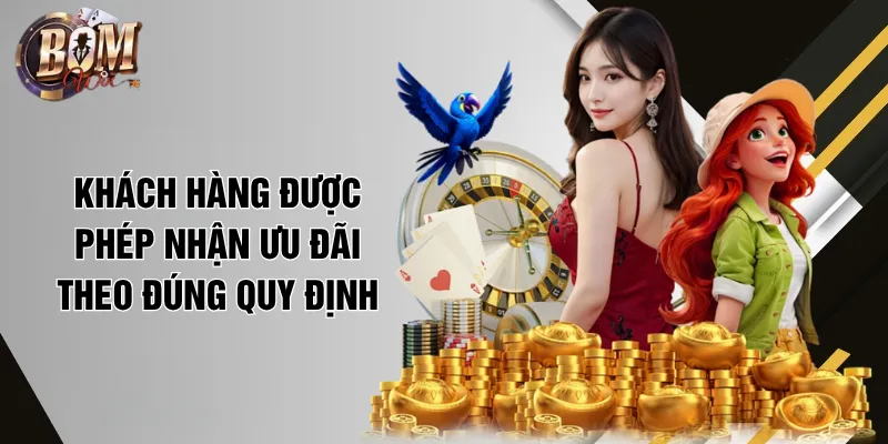 Khách hàng được phép nhận ưu đãi theo đúng quy định