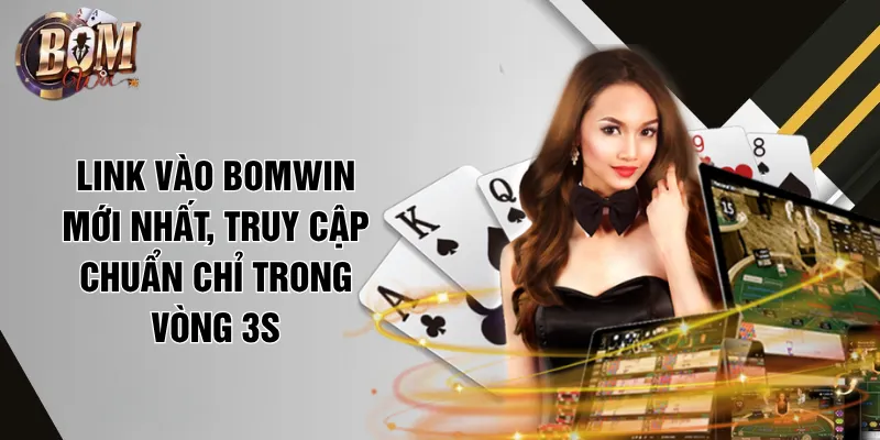 Link Vào Bomwin Mới Nhất, Truy Cập Chuẩn Chỉ Trong Vòng 3s link vào Bomwin